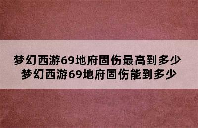 梦幻西游69地府固伤最高到多少 梦幻西游69地府固伤能到多少